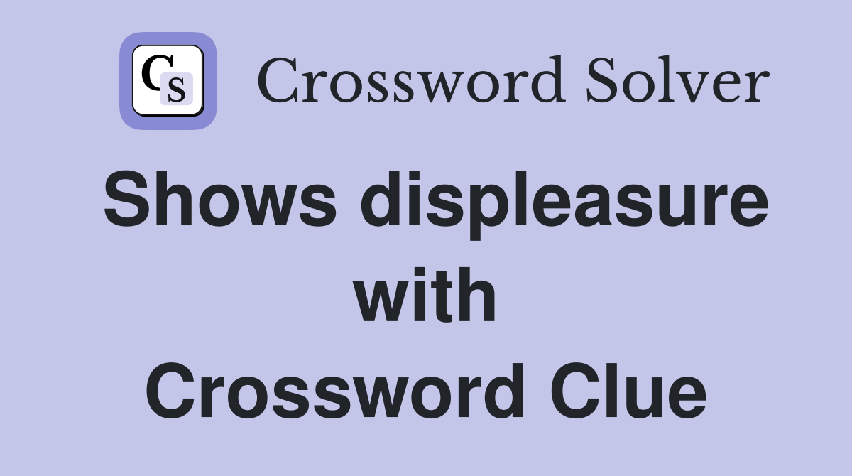 Shows displeasure with Crossword Clue