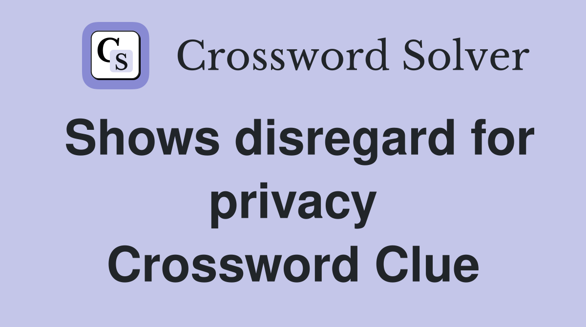 Shows disregard for privacy Crossword Clue
