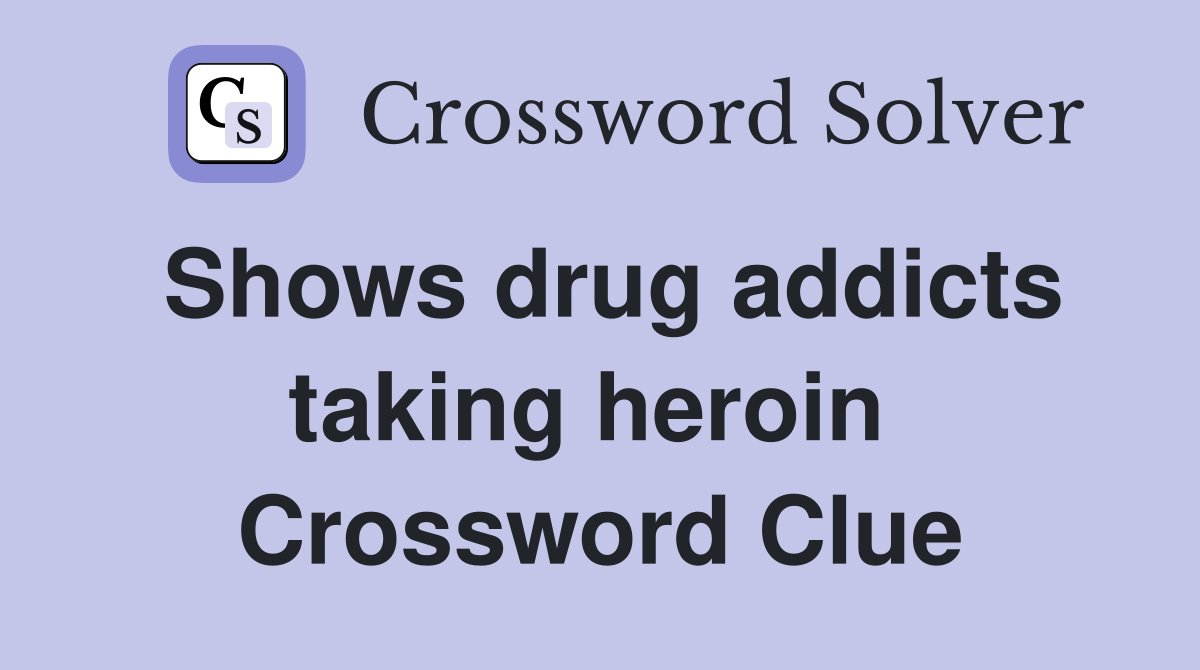 Shows drug addicts taking heroin  Crossword Clue
