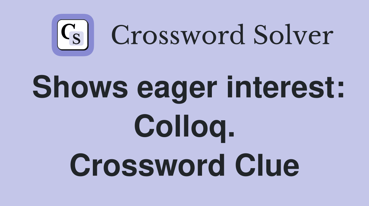 Shows eager interest: Colloq. Crossword Clue