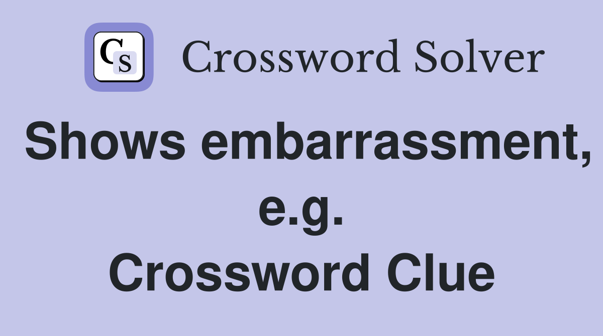 Shows embarrassment, e.g. Crossword Clue