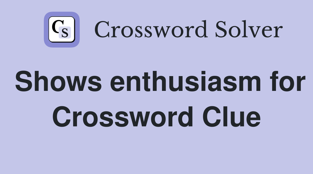 Shows enthusiasm for Crossword Clue