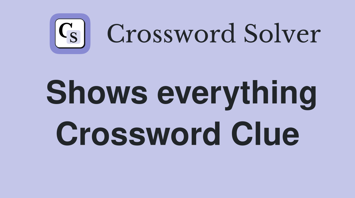 Shows everything Crossword Clue