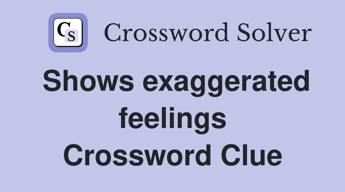 Shows exaggerated feelings Crossword Clue