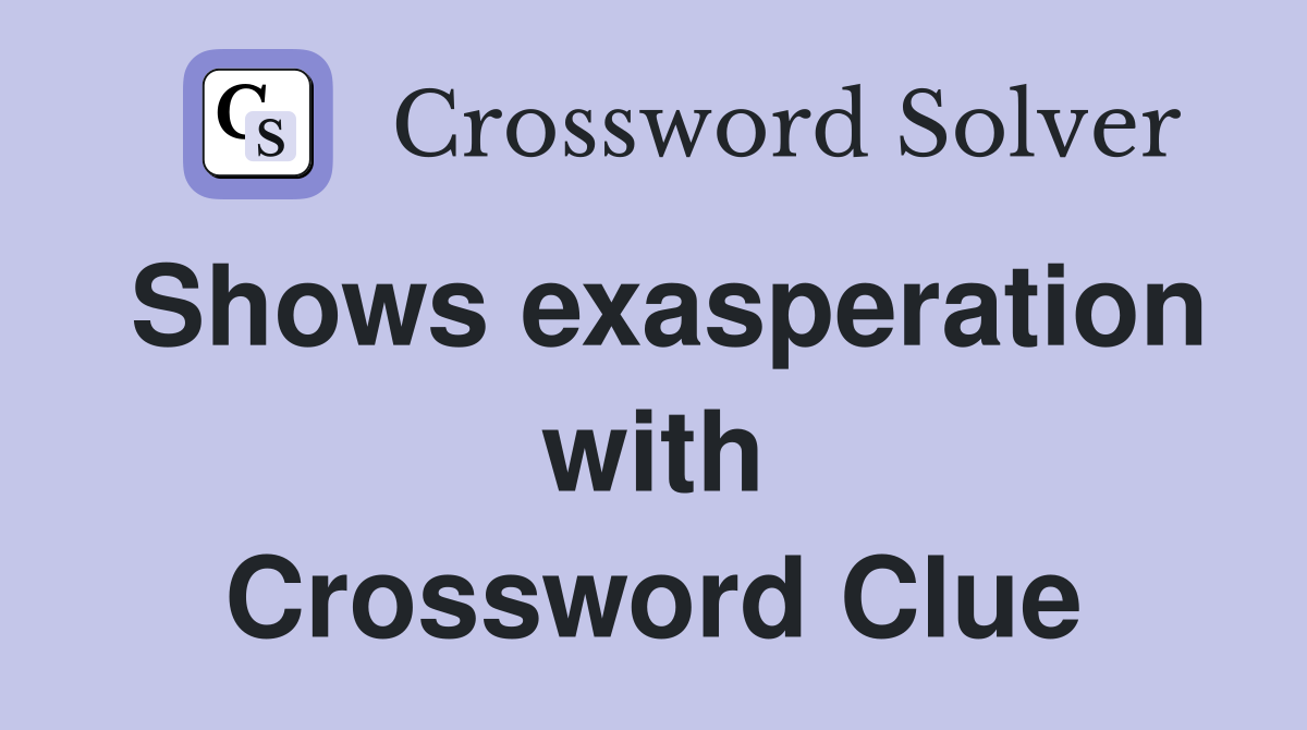 Shows exasperation with Crossword Clue