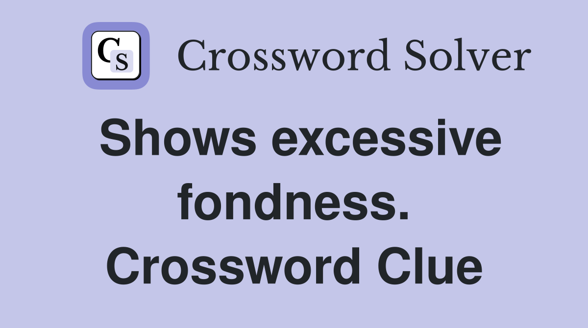 Shows excessive fondness. Crossword Clue