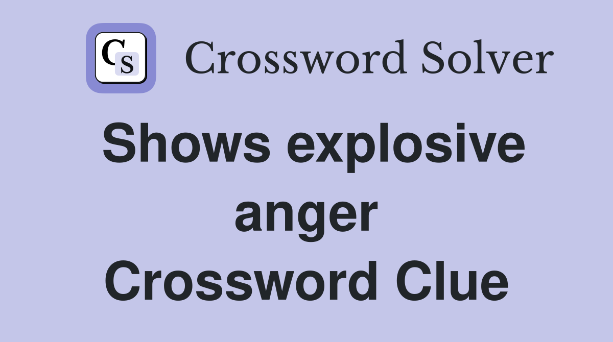 Shows explosive anger Crossword Clue