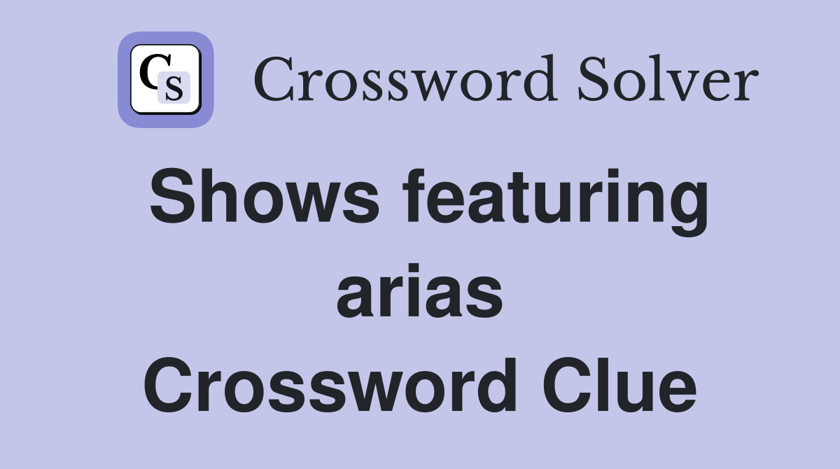 Shows featuring arias Crossword Clue