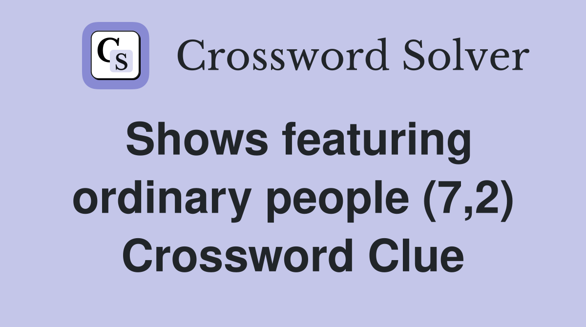 Shows featuring ordinary people (7,2) Crossword Clue