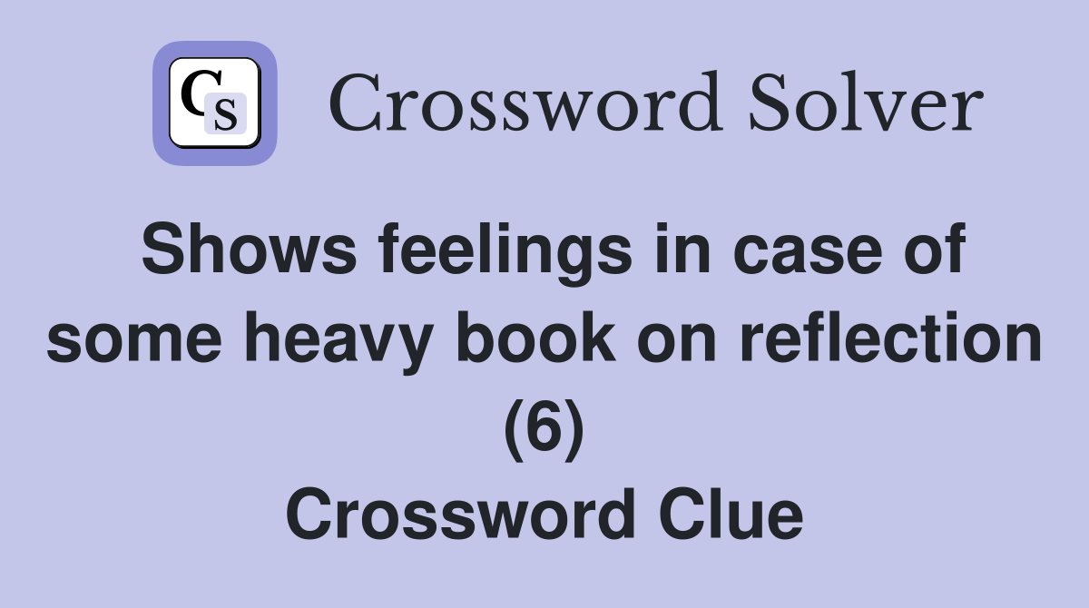 Shows feelings in case of some heavy book on reflection (6) Crossword Clue