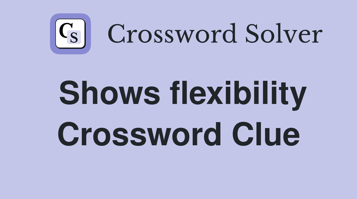 Shows flexibility Crossword Clue