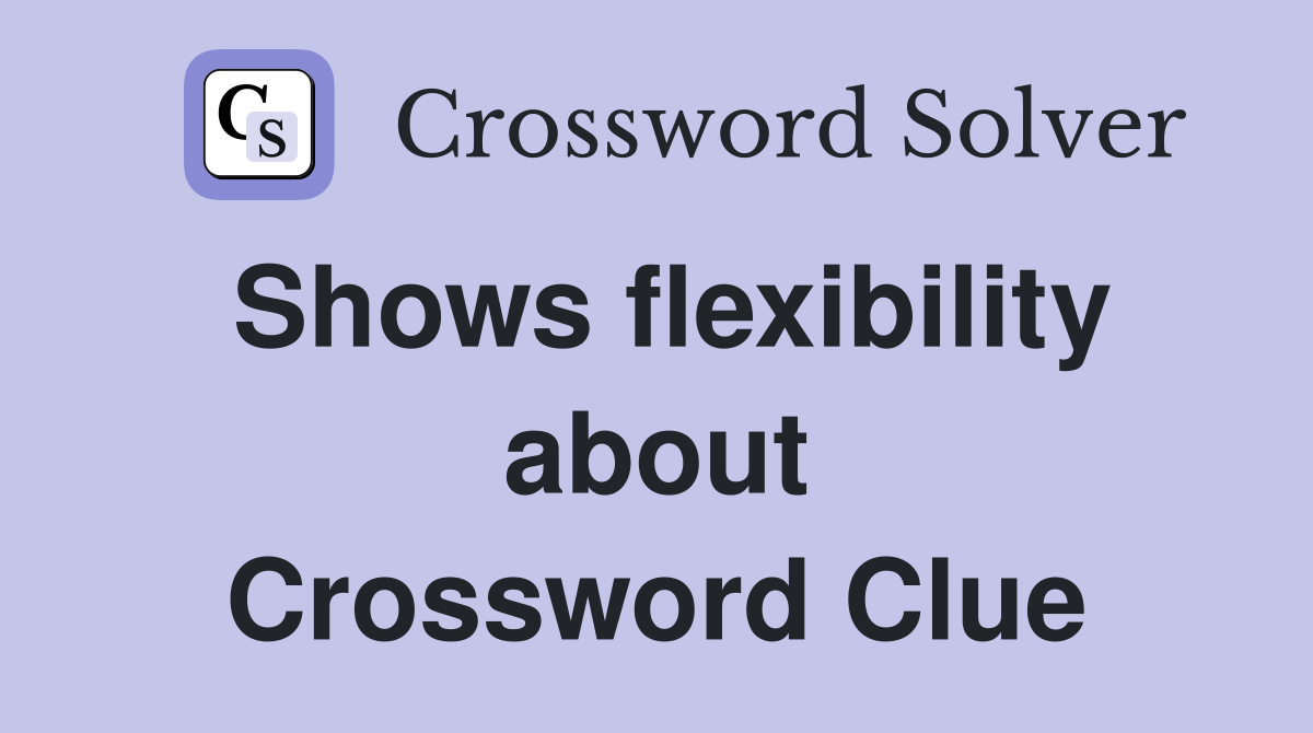 Shows flexibility about Crossword Clue