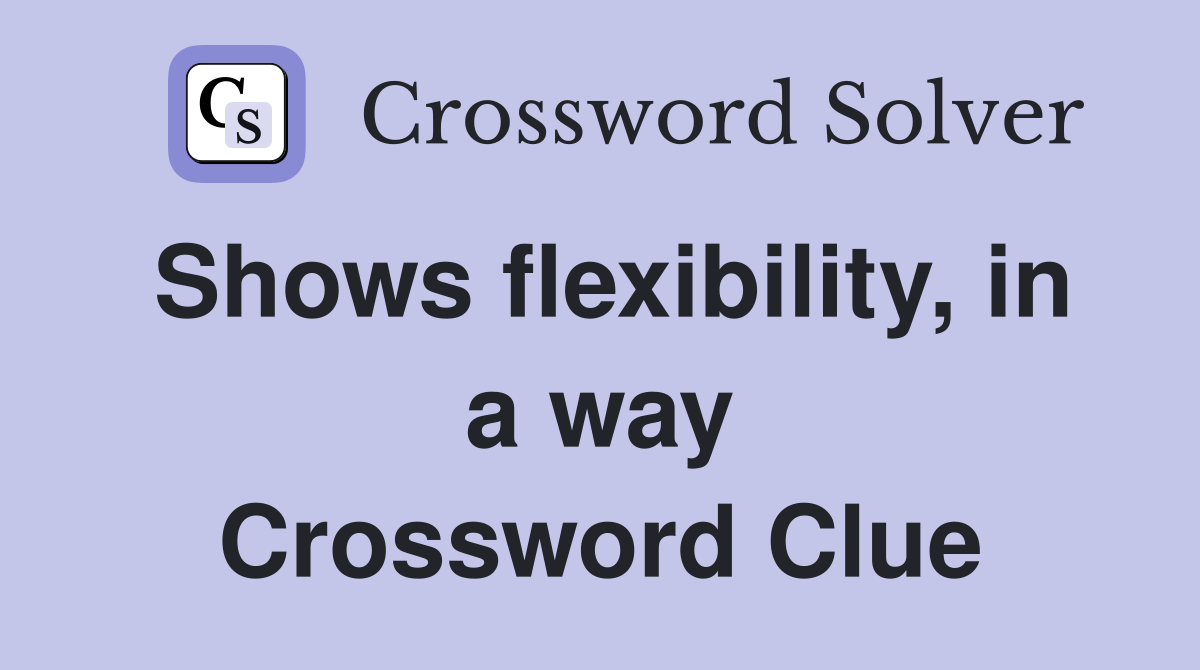 Shows flexibility, in a way Crossword Clue