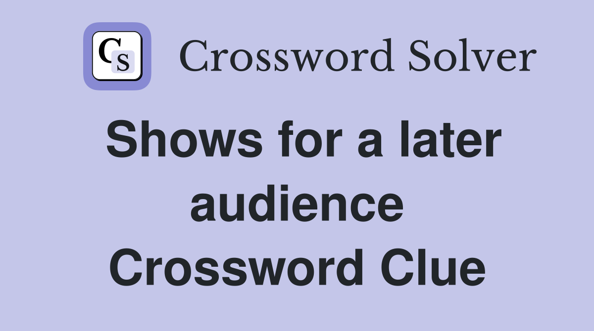 Shows for a later audience Crossword Clue