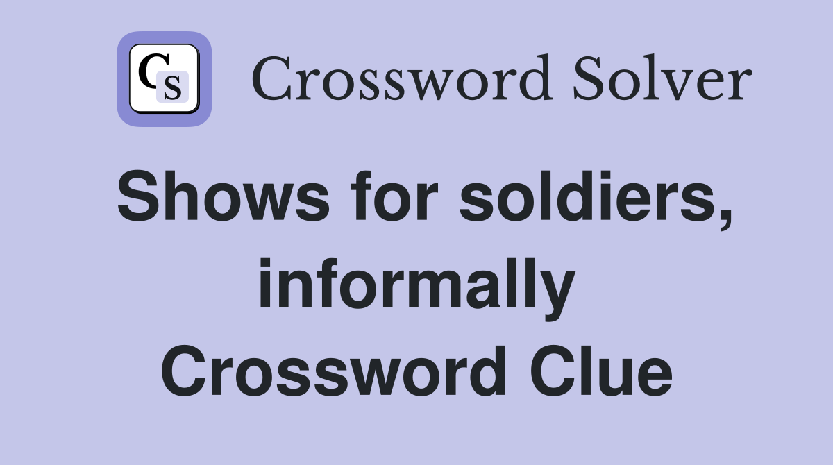 Shows for soldiers, informally Crossword Clue