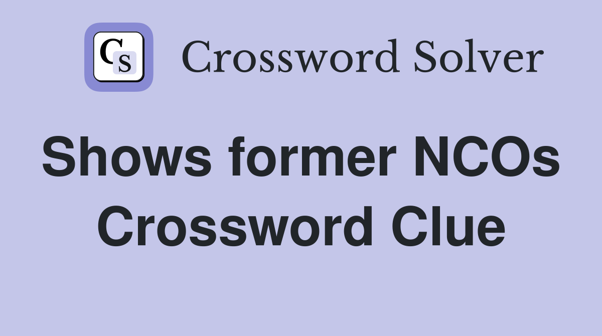 Shows former NCOs  Crossword Clue
