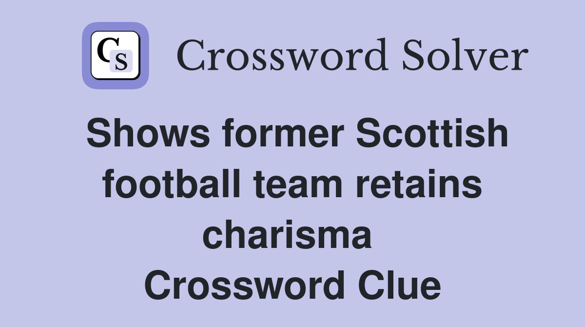 Shows former Scottish football team retains charisma  Crossword Clue