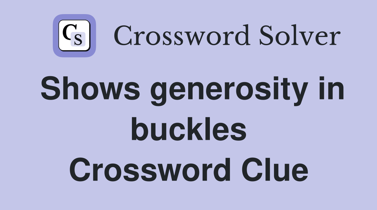 Shows generosity in buckles Crossword Clue