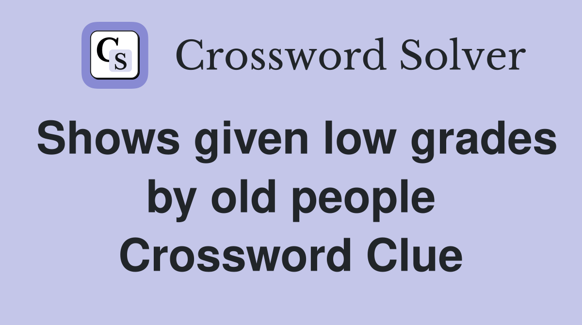 Shows given low grades by old people Crossword Clue