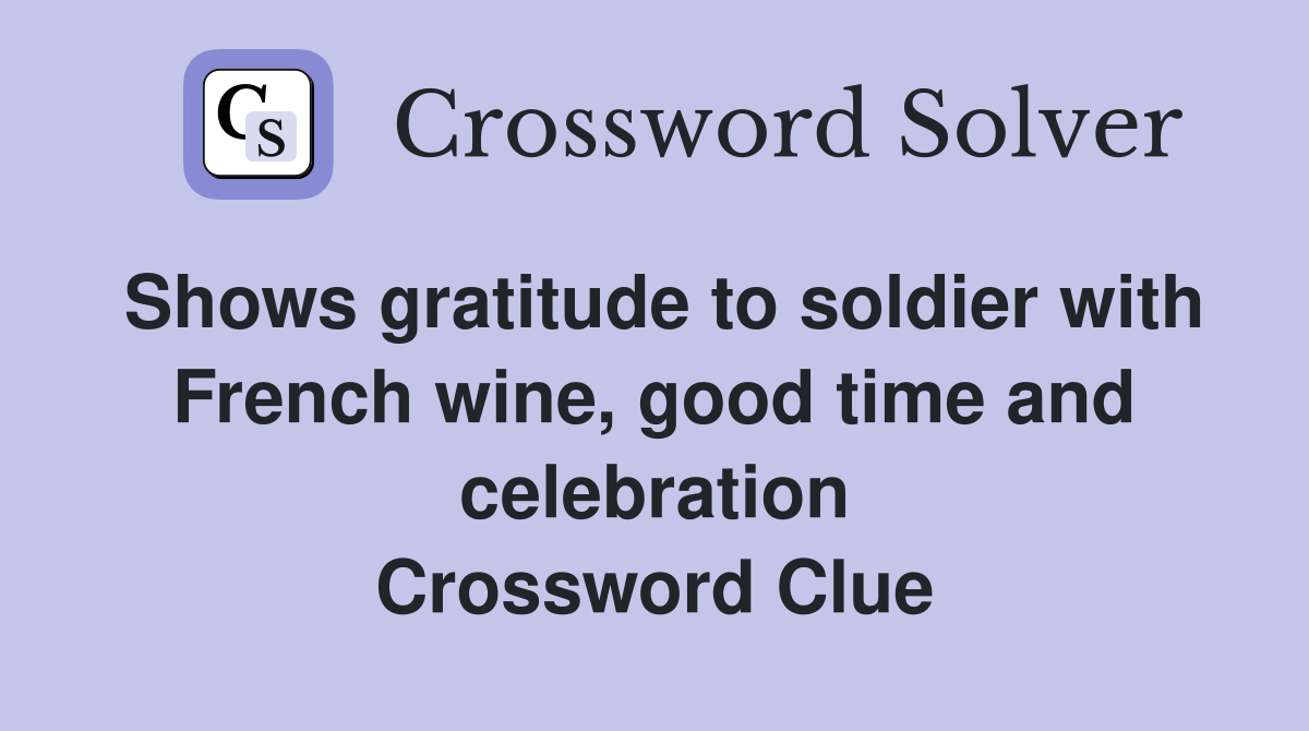 Shows gratitude to soldier with French wine, good time and celebration Crossword Clue