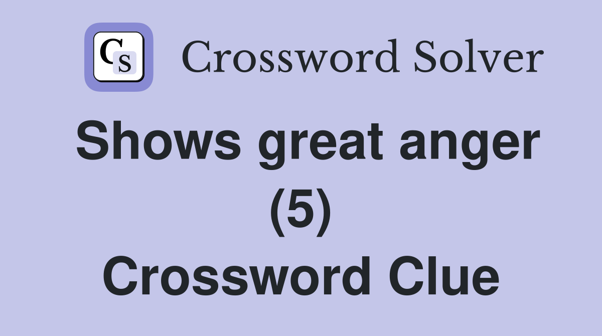 Shows great anger (5) Crossword Clue