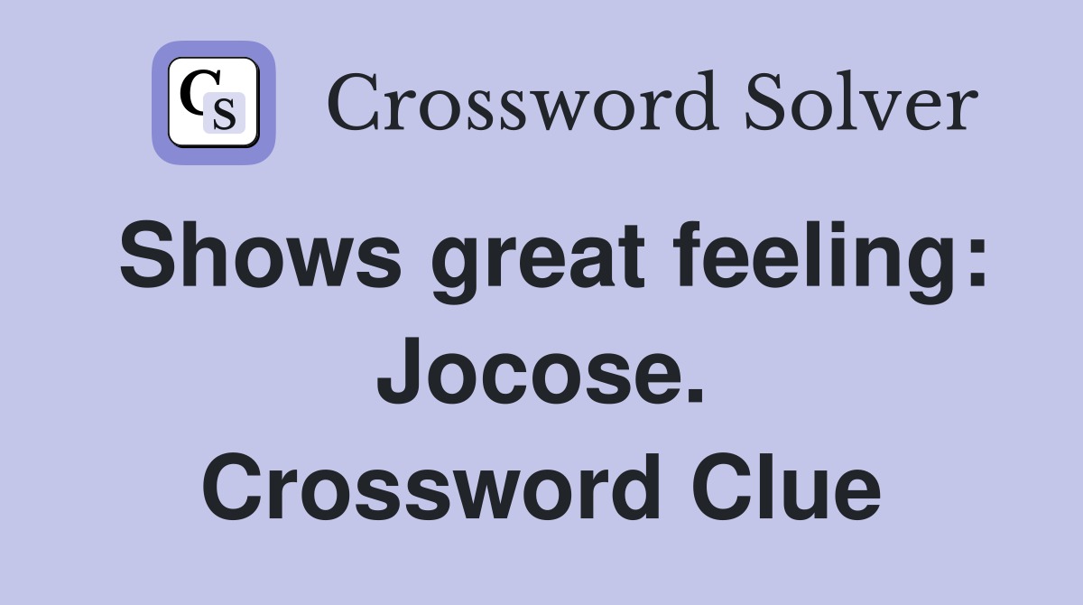Shows great feeling: Jocose. Crossword Clue