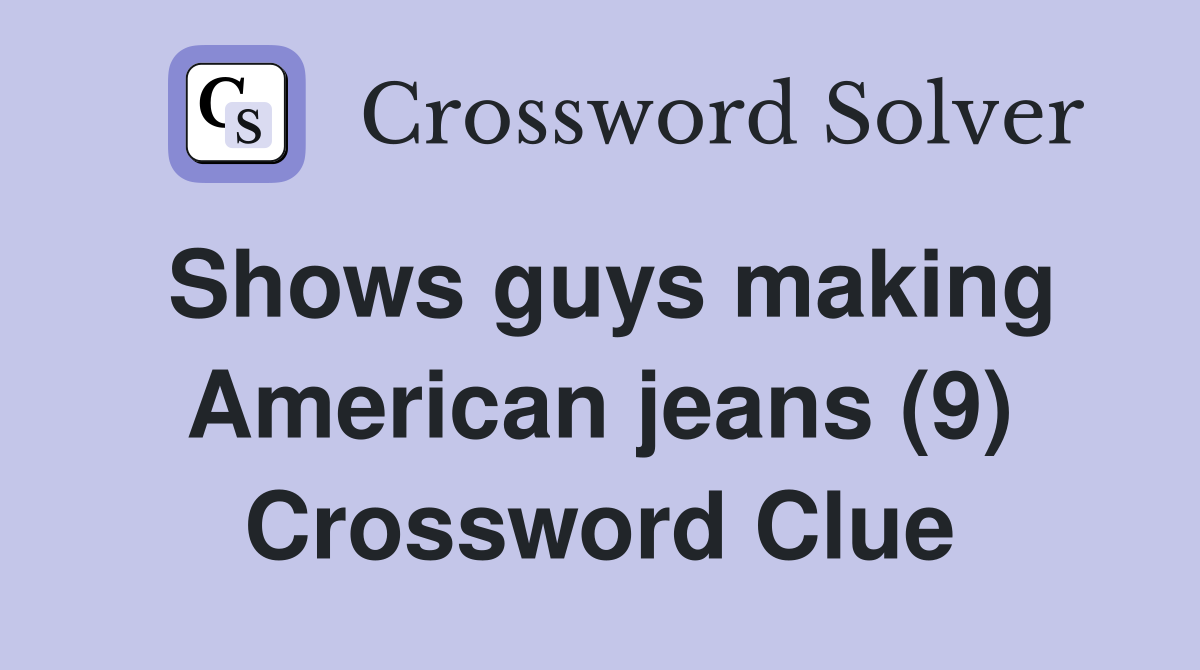 Shows guys making American jeans (9) Crossword Clue