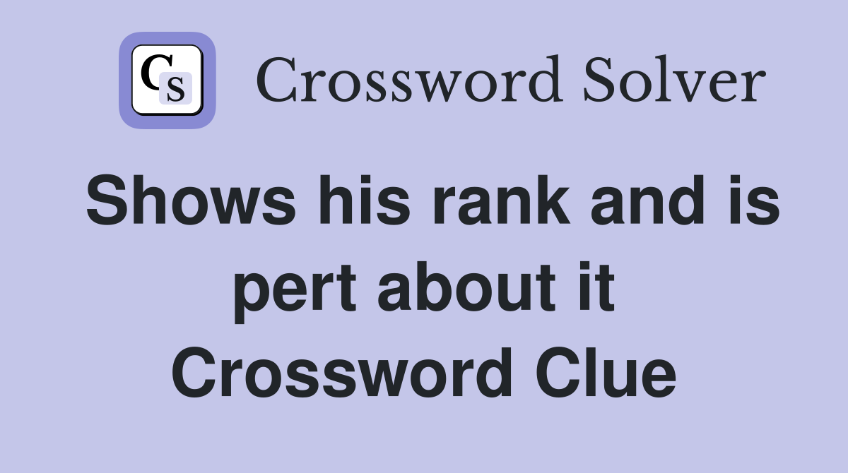 Shows his rank and is pert about it Crossword Clue