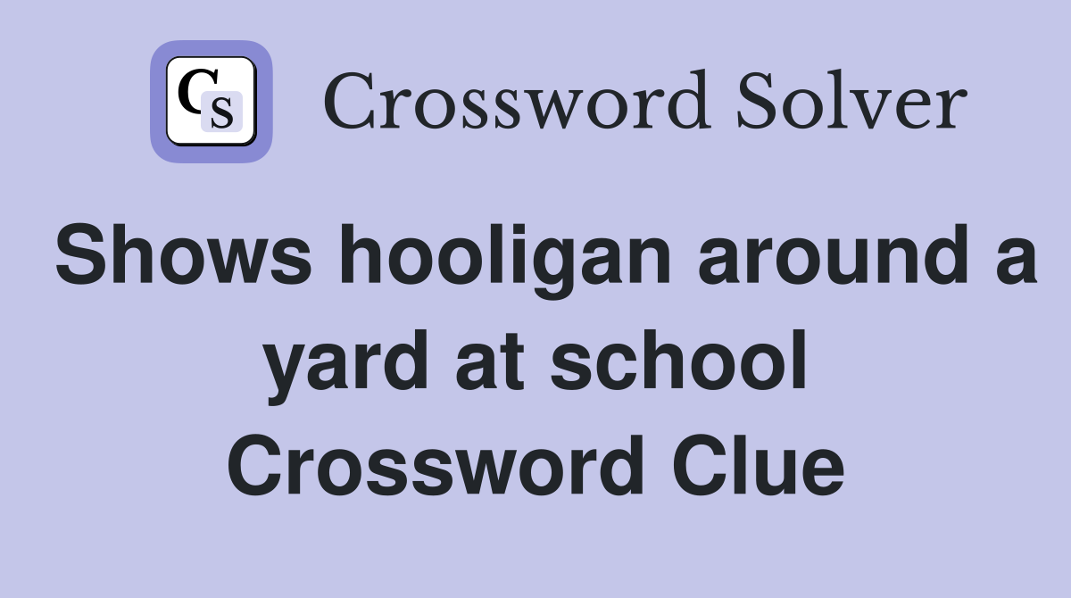 Shows hooligan around a yard at school Crossword Clue