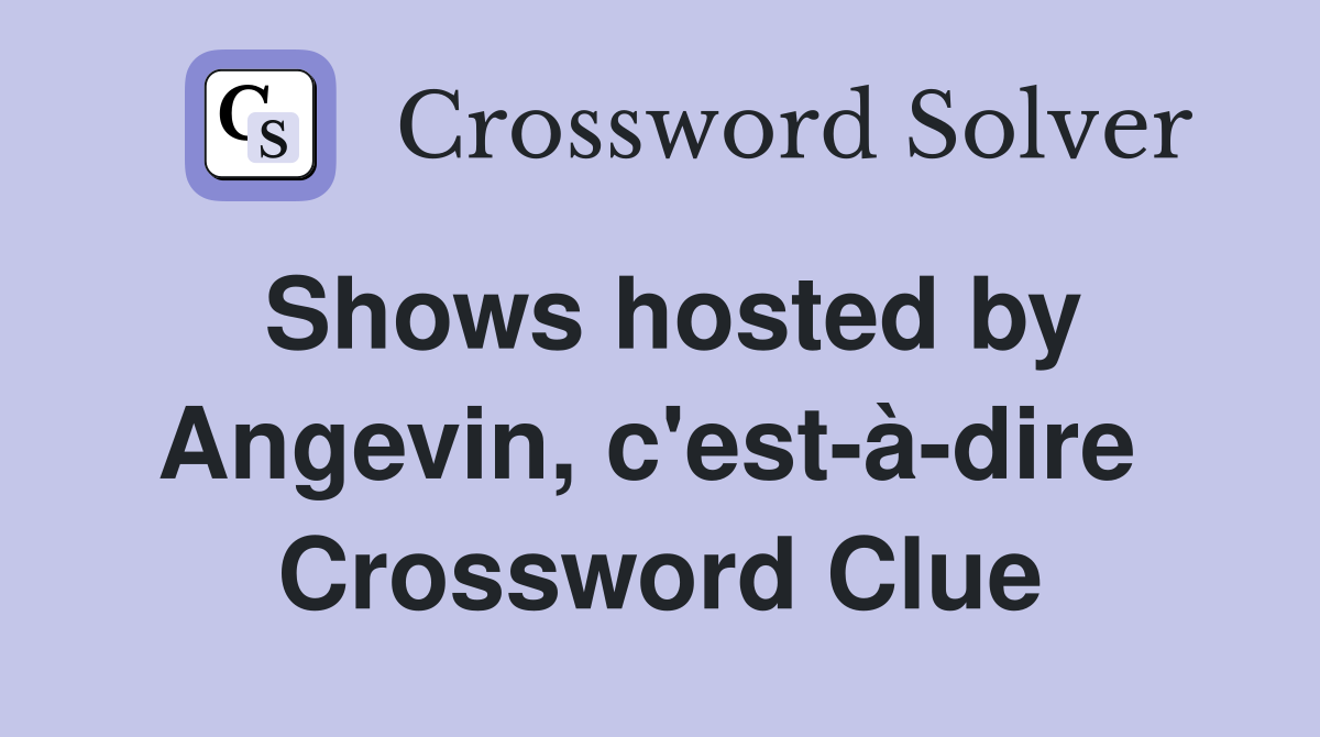 Shows hosted by Angevin, c'est-à-dire  Crossword Clue