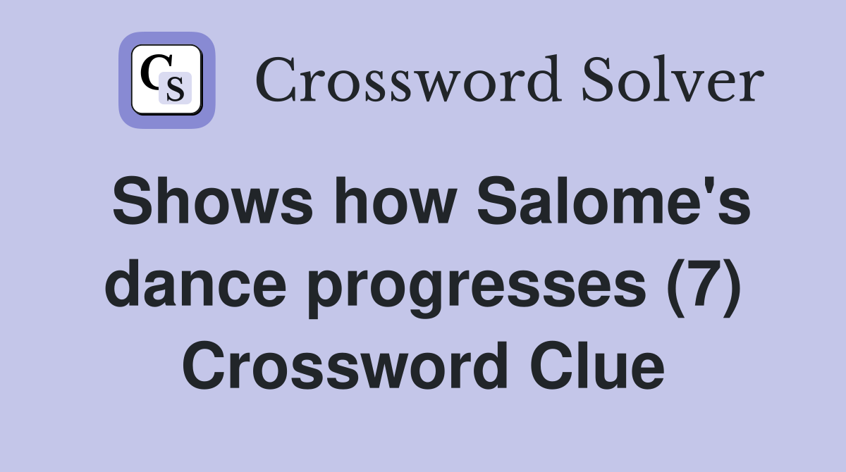 Shows how Salome's dance progresses (7) Crossword Clue