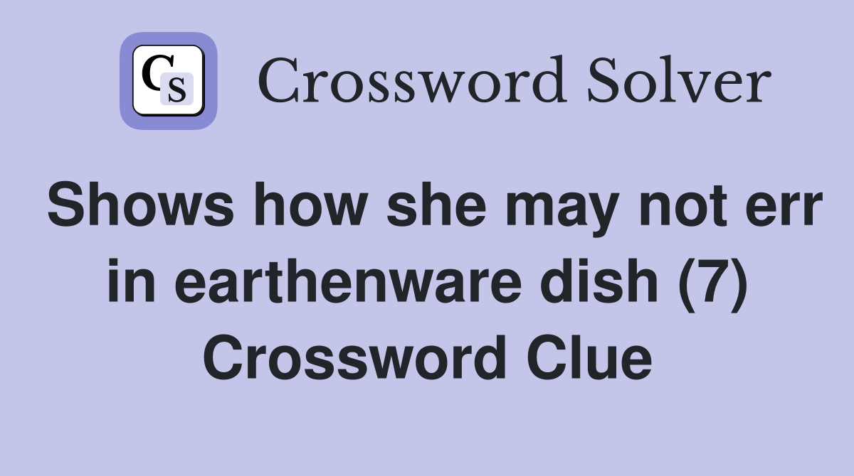 Shows how she may not err in earthenware dish (7) Crossword Clue
