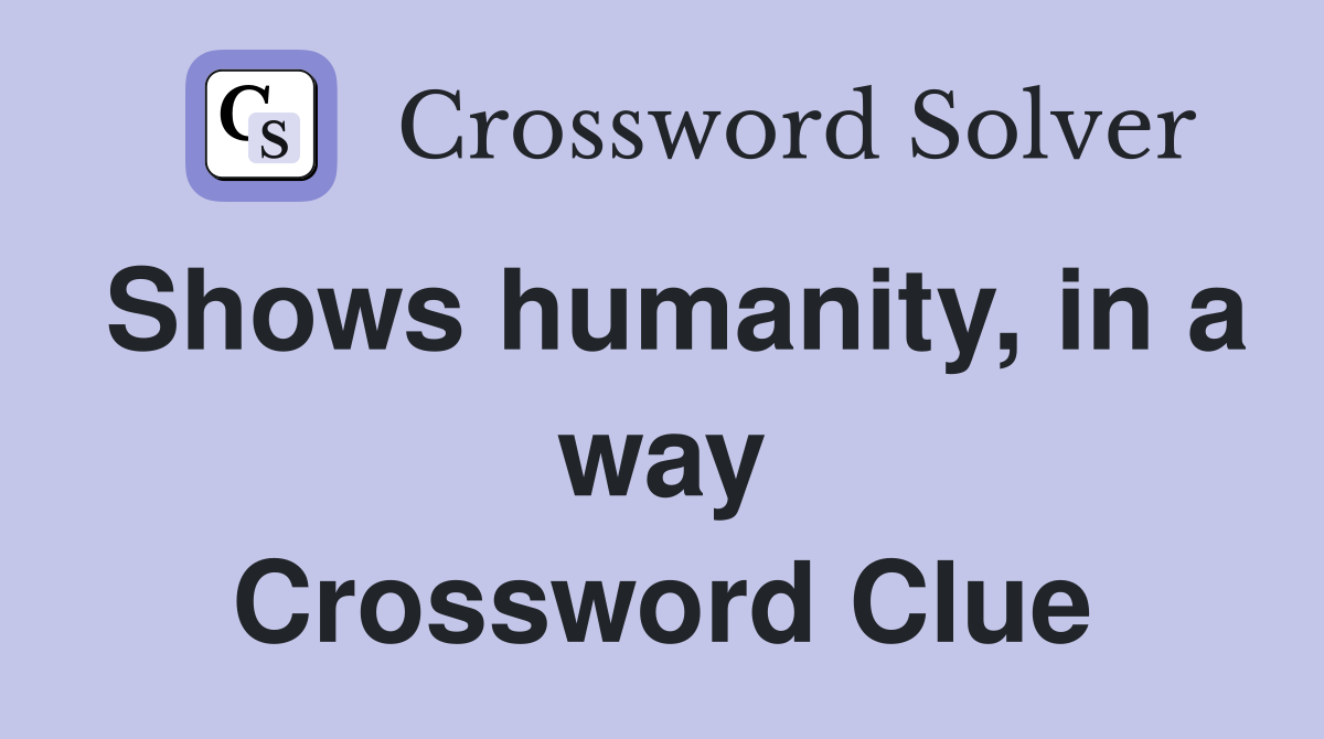 Shows humanity, in a way Crossword Clue