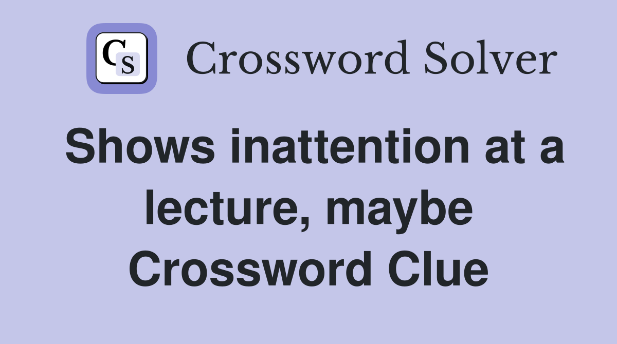 Shows inattention at a lecture, maybe Crossword Clue