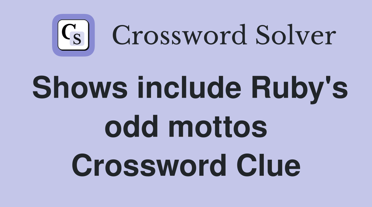Shows include Ruby's odd mottos Crossword Clue