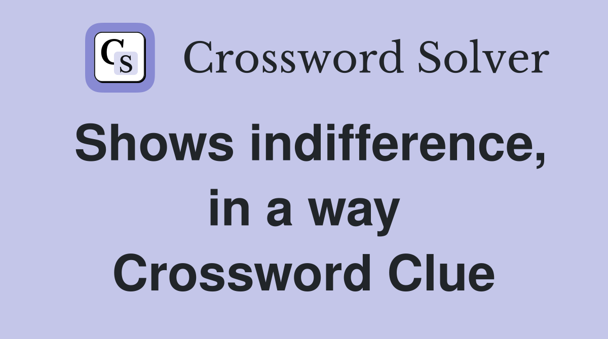 Shows indifference, in a way Crossword Clue