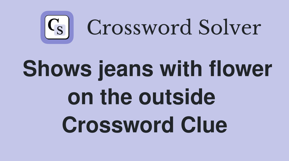 Shows jeans with flower on the outside  Crossword Clue