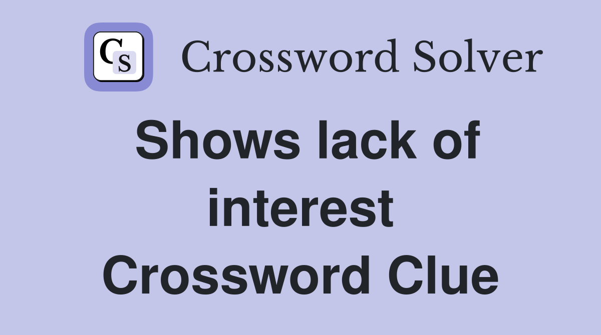 Shows lack of interest Crossword Clue
