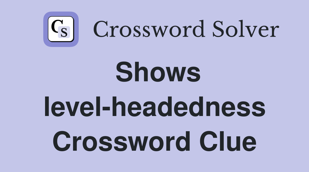 Shows level-headedness Crossword Clue
