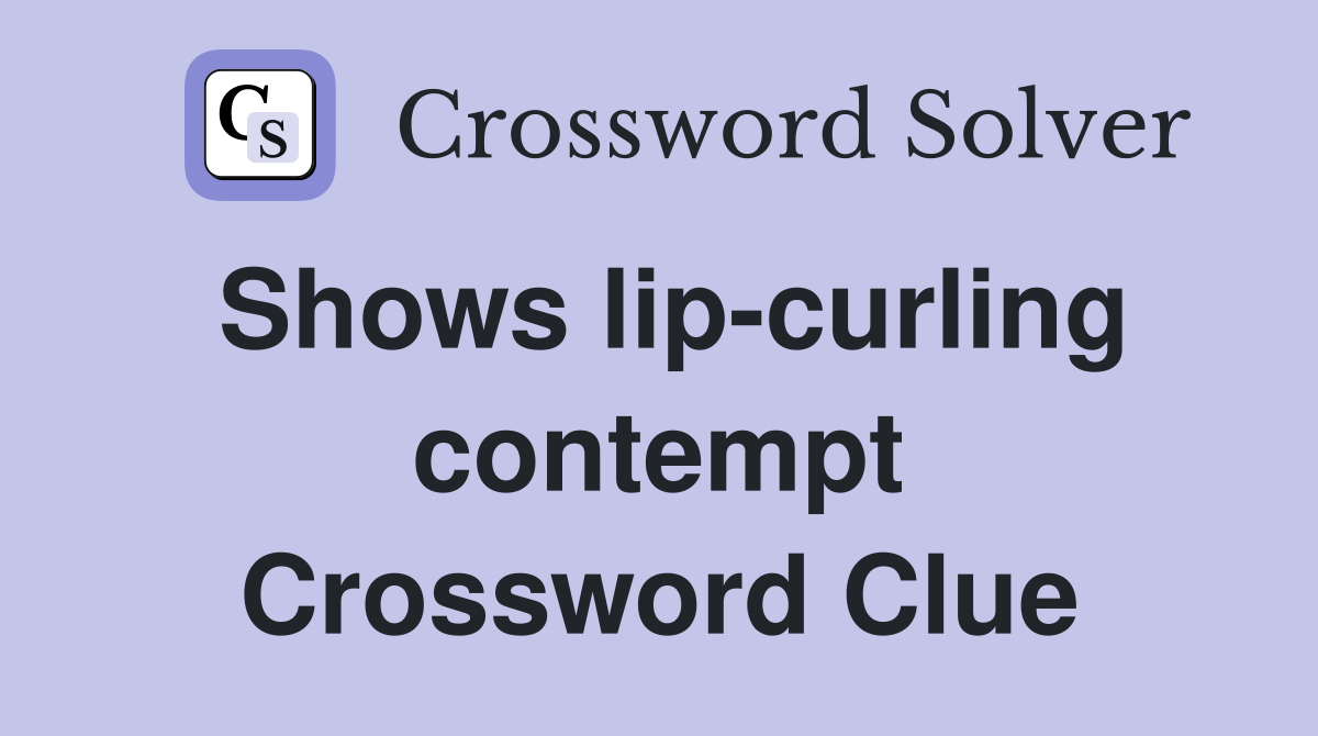Shows lip-curling contempt Crossword Clue