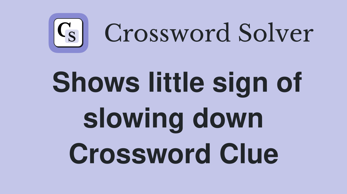 Shows little sign of slowing down Crossword Clue