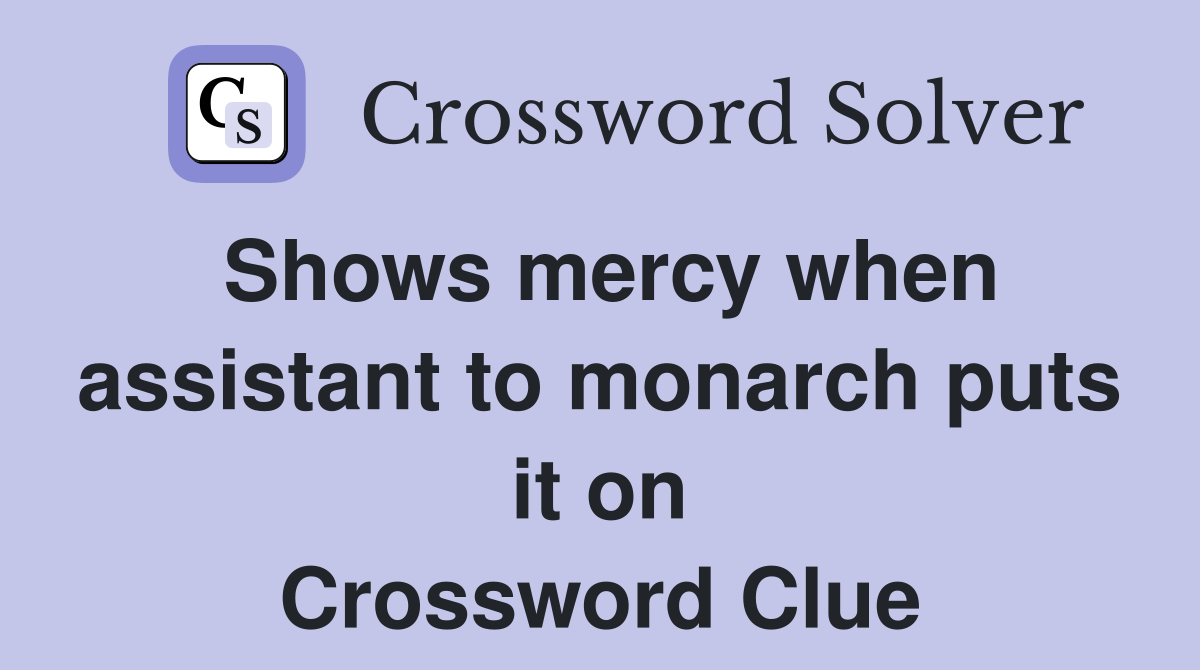Shows mercy when assistant to monarch puts it on Crossword Clue