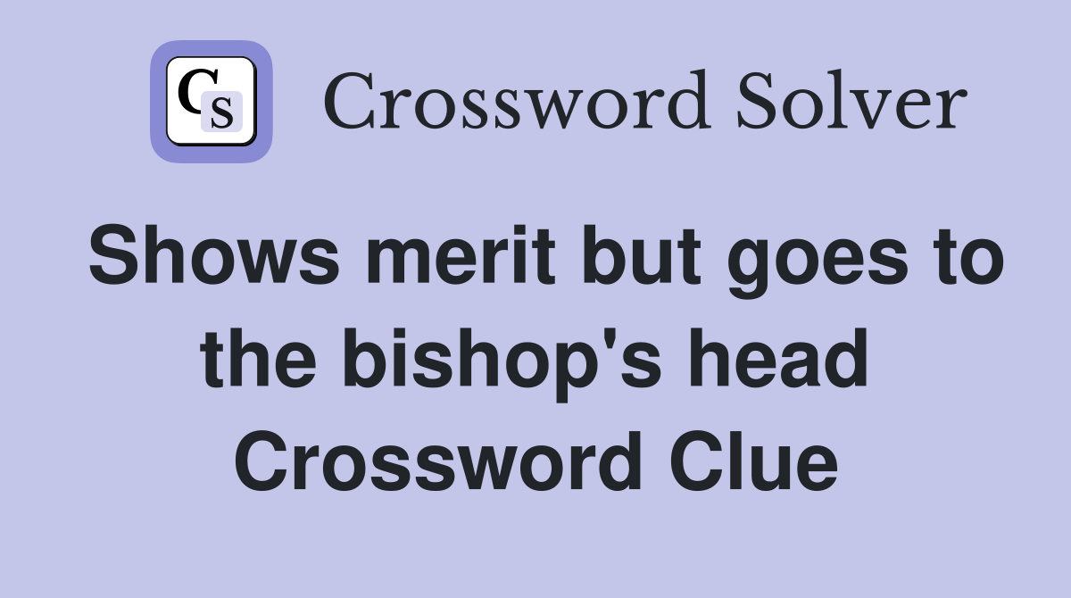 Shows merit but goes to the bishop's head Crossword Clue