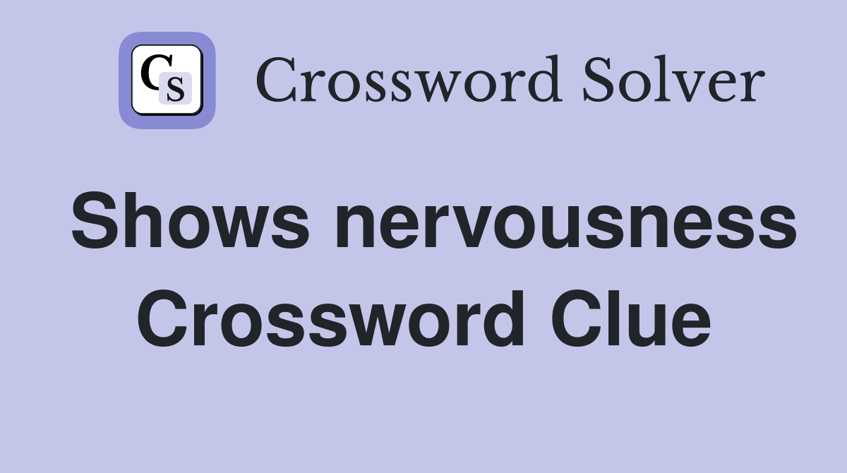 Shows nervousness Crossword Clue