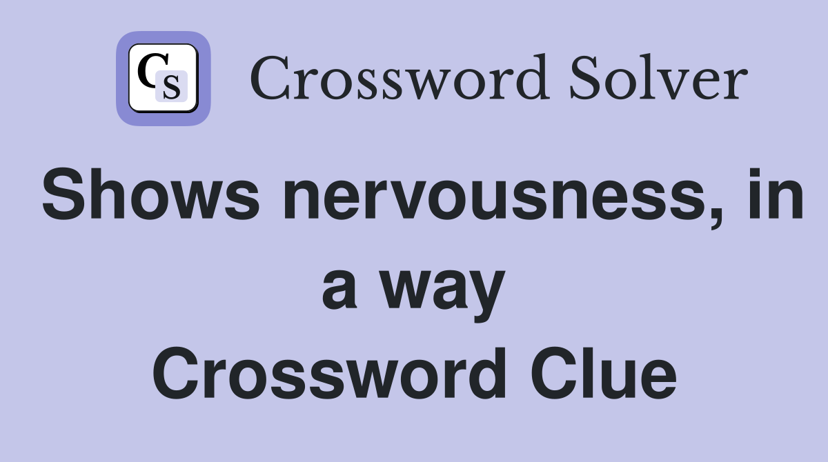 Shows nervousness, in a way Crossword Clue