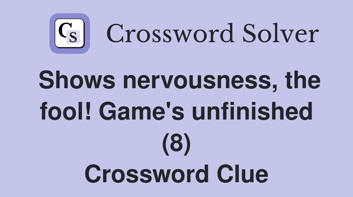 Shows nervousness, the fool! Game's unfinished (8) Crossword Clue