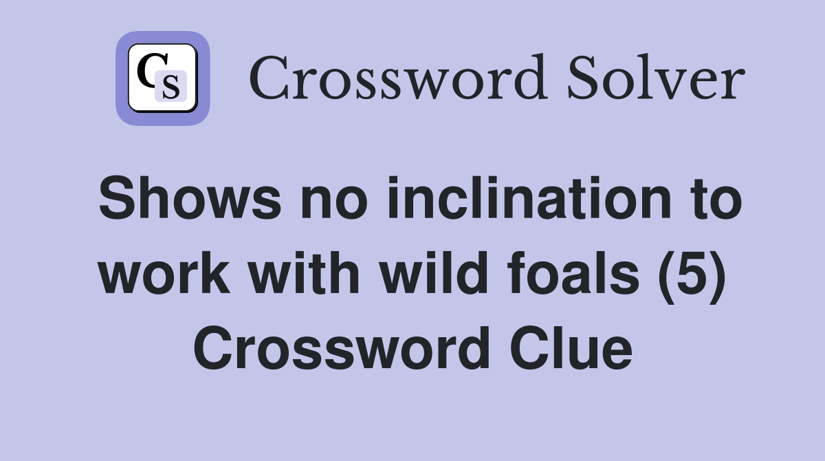 Shows no inclination to work with wild foals (5) Crossword Clue