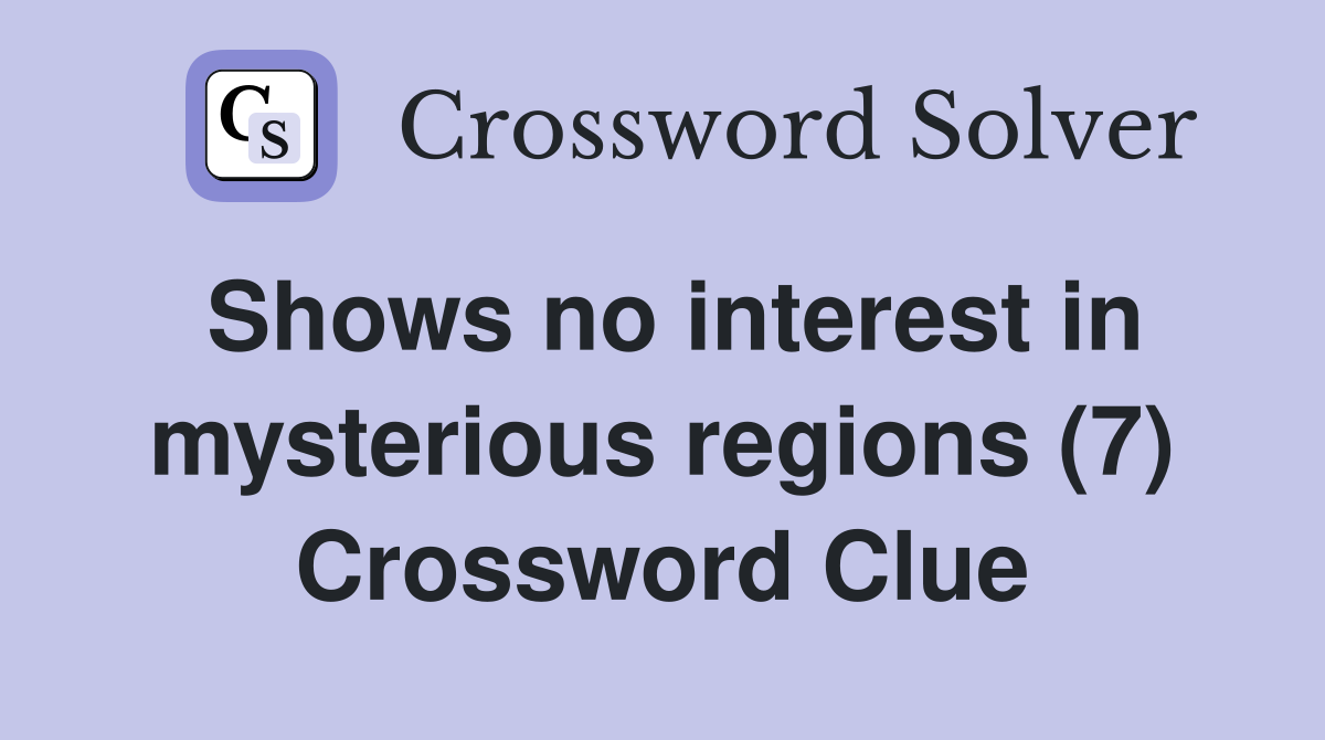 Shows no interest in mysterious regions (7) Crossword Clue