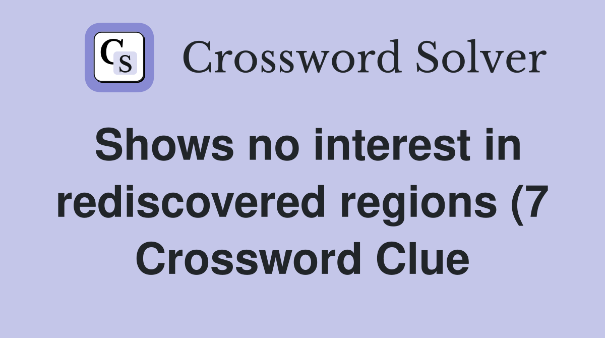 Shows no interest in rediscovered regions (7) Crossword Clue Answers Shows no interest in rediscovered regions (7) Crossword Clue Answers