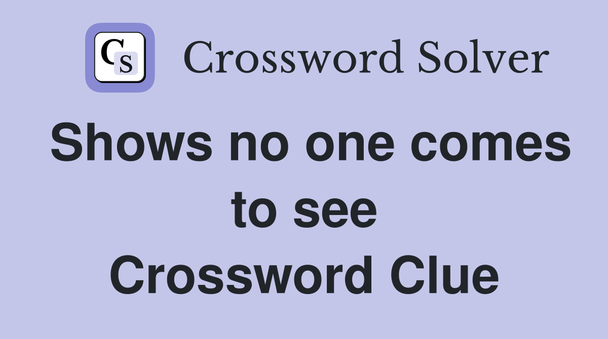 Shows no one comes to see Crossword Clue
